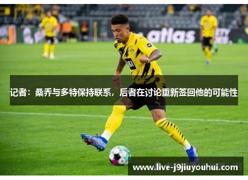记者：桑乔与多特保持联系，后者在讨论重新签回他的可能性